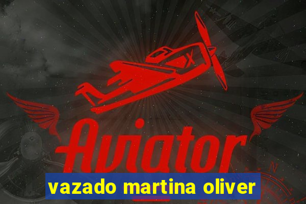 vazado martina oliver